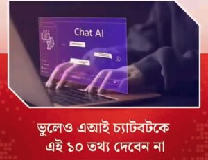 ভুলেও এআই চ্যাটবটকে এই ১০ তথ্য দেবেন না